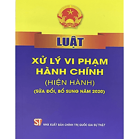 Luật Xử Lý Vi Phạm Hành Chính (Sửa đổi, Bổ sung năm 2020) - Lý Nam