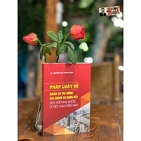 PHÁP LUẬT VỀ NGHĨA VỤ TÀI CHÍNH CỦA NGƯỜI SỬ DỤNG ĐẤT ĐỐI VỚI NHÀ NƯỚC VIỆT NAM HIỆN NAY - Nguyễn Thị Thanh Xuân -Nxb Chính trị Quốc gia sự thật - Nguyễn Thành Nam