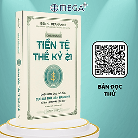 CHÍNH SÁCH TIỀN TỆ THẾ KỶ 21 - CHIẾN LƯỢC ỨNG PHÓ CỦA CỤC DỰ TRỮ LIÊN BANG MỸ - Ben S. Bernanke - Vũ Hoàng Linh, Sơn Phạm dịch - Omega Plus - NXB Thế Giới. - Chinh Ba
