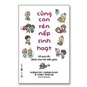Cùng con rèn nếp sinh hoạt: 45 quy tắc dành cho trẻ mẫu giáo - Bản Quyền - Quý Somsen