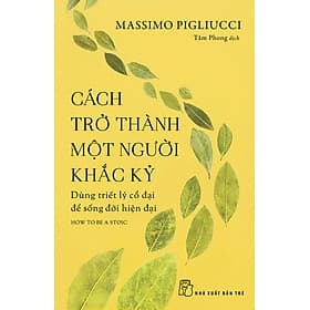 Cách Trở Thành Một Người Khắc Kỷ - Dùng Triết Lý Cổ Đại Để Sống Đời Hiện Đại