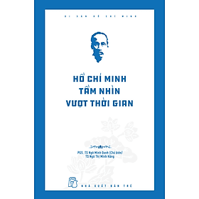 Sách Di Sản Hồ Chí Minh - Hồ Chí Minh Tầm Nhìn Vượt Thời Gian - Minh Minh