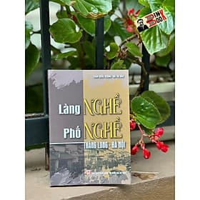 LÀNG NGHỀ, PHỐ NGHỀ THĂNG LONG - HÀ NỘI - Trần Quốc Vượng và Đỗ Thị Hảo - NXB Chính trị quốc gia sự thật - Long