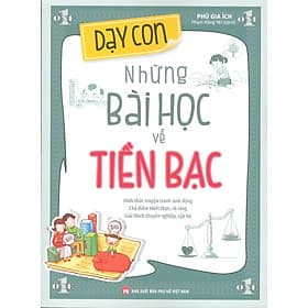 Dạy Con Những Bài Học Về Tiền Bạc (Hình thức truyện tranh sinh động; Chủ điểm thiết thực, rõ ràng; Giải thích chuyên nghiệp, cặn kẽ) - Long