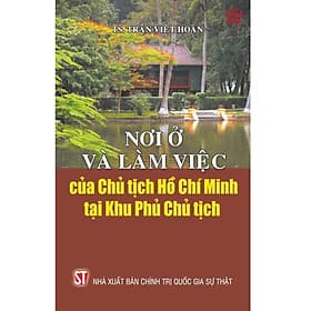 Nơi Ở Và Làm Việc Của Chủ Tịch Hồ Chí Minh Tại Khu Phủ Chủ Tịch - NXB Chính Trị Quốc Gia - Minh