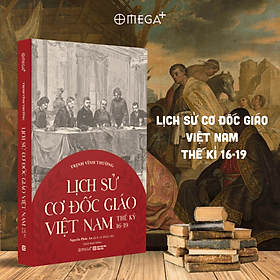 Lịch Sử Cơ Đốc Giáo Việt Nam Thế Kỉ 16-19 (Trịnh Vĩnh Thường) - Omega Plus - 