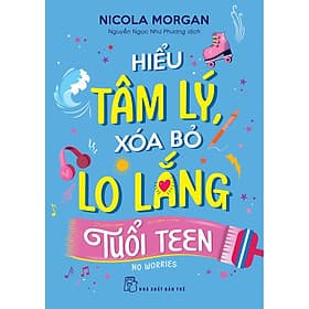 Sách Hiểu tâm lý, xóa bỏ lo lắng tuổi teen - Nicola Morgan
