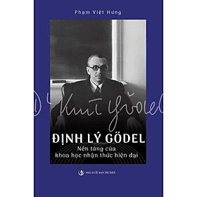 Định lý Gödel: Nền Tảng Của Khoa Học Nhận Thức Hiện Đại (Tái bản lần thứ 3, năm 2024) - Phạm Việt Hưng - Lý Đình