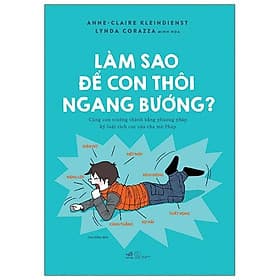 Làm Sao Để Con Thôi Ngang Bướng - Nhã Nam