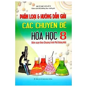 Phân Loại Và Hướng Dẫn Giải Các Chuyên Đề Hóa Học 8 (Biên Soạn Theo Chương Trình Giáo Dục Phổ Thông Mới) - Trí