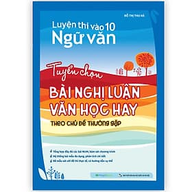 Sách Luyện thi vào 10 Ngữ Văn - Tuyển chọn bài nghị luận văn học hay theo chủ đề thường gặp - Văn