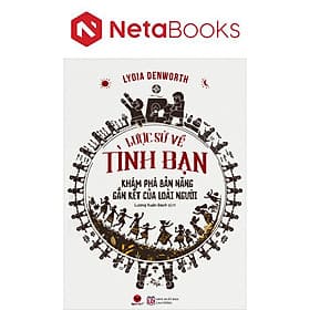 Lược Sử Về Tình Bạn - Khám Phá Bản Năng Gắn Kết Của Loài Người