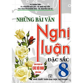 Những Bài Văn Nghị Luận Đặc Sắc 8 (Dùng Chung Cho Các Bộ SGK Hiện Hành) - HA - Văn