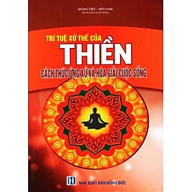Trí Tuệ Xử Thế Của Thiền - Cách Thức Ứng Xử Và Hóa Giải Cuộc Sống - Tri Thức