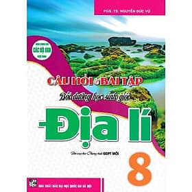 Câu Hỏi Và Bài Tập Bồi Dưỡng Học Sinh Giỏi Địa Lí Lớp 8 - Dùng Chung Cho Các Bộ SGK Hiện Hành - Hồng Ân - An