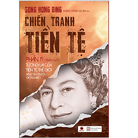 Sách CHIẾN TRANH TIỀN TỆ 5 –TƯƠNG LAI CỦA TIỀN TỆ THẾ GIỚI BÌNH YÊN TRƯỚC GIÔNG BÃO (BÌA MỚI) - Bình