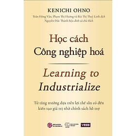(Bìa cứng) HỌC CÁCH CÔNG NGHIỆP HÓA - Từ tăng trưởng dựa trên lợi thế sẵn có đến kiến tạo giá trị nhờ chính sách hỗ trợ - Kenichi Ohno – Khải Minh Books - Công Ty CP Truyền Thông Sách Khải Minh