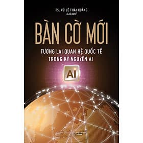 Bàn Cờ Mới: Tương Lai Quan Hệ Quốc Tế Trong Kỷ Nguyên AI - NG.UYÊN