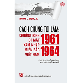 Cách chúng tôi làm - Chương trình bí mật xâm nhập miền Bắc Việt Nam 1961-1964 - Nam Việt