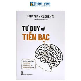 Tư Duy Về Tiền Bạc - Những Lựa Chọn Tài Chính Đúng Đắn Và Sáng Suốt Hơn