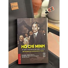 (Bìa Cứng) HỒ CHÍ MINH - TỪ NHÀ CÁCH MẠNG ĐẾN BIỂU TƯỢNG - Pierre Brocheux - Phạm Ngọc Hiệp, Trần Văn Kiên, Ninh Xuân Thao dịch - NXB Đại học Sư phạm - 