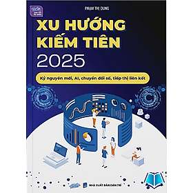 Sách Xu hướng kiếm tiên 2025 - Kỷ nguyên mới, AI, chuyển đổi số, tiếp thị liên kết - Nguyên Nhã