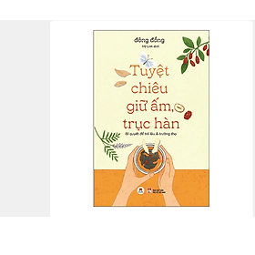 Sách TUYỆT CHIÊU GIỮ ẤM, TRỤC HÀN – Bí quyết để trẻ lâu & trường thọ - Chizu Saeki