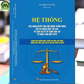 Hệ Thống Các Nghị Quyết Của Hội Đồng Thẩm Phán Tòa Án Nhân Dân Tối Cao Về Dân Sự Và Tố Tụng Dân Sự Từ Năm 1990 Đến 2023 - Trung tâm sách pháp luật tài chính