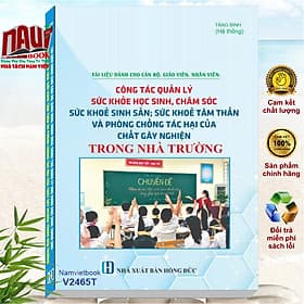 Sách Tài Liệu Dành Cho Cán Bộ, Giáo Viên, Nhân Viên – Công Tác Quản Lý Sức Khỏe Học Sinh, Chăm Sóc Sức Khỏe Sinh Sản, Sức Khỏe Tâm Thần và Phòng Chống Tác Hại Của Chất Gây Nghiện Trong Nhà Trường - V2465T - Gã
