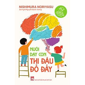 Nuôi Dạy Con Thi Đâu Đỗ Đấy - Nishimura Noriyasu - Nguyễn Quốc Vương dịch - NXB Phụ Nữ - (bìa mềm) - 