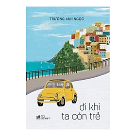 Cuốn Sách Dành Cho Những Người Trẻ Đam Mê Xê Dịch : Đi Khi Ta Còn Trẻ - Di Di