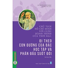 Chủ Tịch Hồ Chí Minh Với Cuộc Hành Trình Của Thời Đại - Đi Theo Con Đường Của Bác Học Tập Và Phấn Đấu Suốt Đời - Theo Theobald