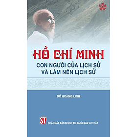 Hồ Chí Minh con người của lịch sử và làm nên lịch sử - Minh Minh