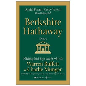 Sách Berkshire Hathaway: Những Bài Học Tuyệt Vời Từ Warren Buffett Và Charlie Munger Tại Đại Hội Cổ Đông Thường Niên Của Tập Đoàn Trong Suốt 30 Năm - 