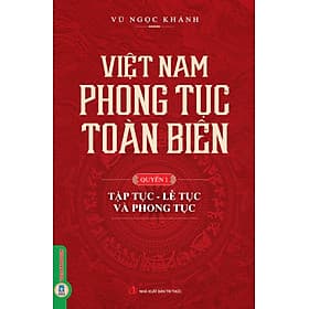 Việt Nam Phong Tục Toàn Biên, Quyển 1 - Tập Tục, Lễ Tục Và Phong Tục - Vũ Ngọc Khánh - 