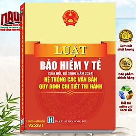 Sách Luật Bảo Hiểm Y Tế sửa đổi bổ sung năm 2024 – Hệ Thống Các Văn Bản Quy Định Chi Tiết Thi Hành (V2529T) - Nam Việt