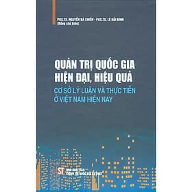 Quản Trị Quốc Gia Hiện Đại, Hiệu Quả - Cơ Sở Lý Luận Và Thực Tiễn Ở Việt Nam Hiện Nay (Bìa Cứng) - Lý Tiễn