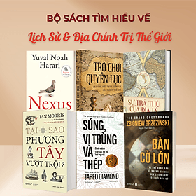 Bộ Sách Tìm Hiểu Về Lịch Sử Và Địa Chính Trị Thế Giới : Nexus (Bìa Mềm) + Trò Chơi Quyền Lực + Sự Trả Thù Địa Lý + Phương Tây Vượt Trội + Súng Vi Trùng Và Thép + Bàn Cờ Lớn - Chinh Ba