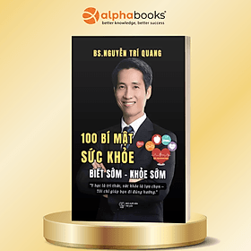 100 Bí Mật Sức Khỏe Biết Sớm - Khỏe Sớm - BS. Nguyễn Trí Quang - Alpha Books - 