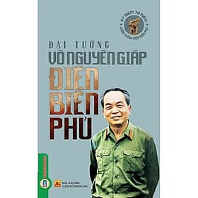 Điện Biên Phủ - Đại Tướng Võ Nguyên Giáp - Tri Thức