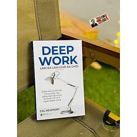 DEEP WORK - LÀM RA LÀM CHƠI RA CHƠI: Bí Quyết Làm Việc Sâu Để Thành Công Trong Thế Giới Nhiều Xao Nhãng – Cal Newport - Mai Anh dịch – Alphabooks - NXB Công Thương - Ánh Mai