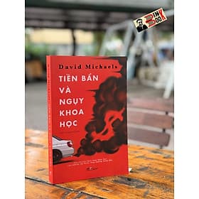 TIỀN BẨN VÀ NGỤY KHOA HỌC – Câu chuyện thao túng khoa học của những tập đoàn công nghiệp hàng đầu – David Michael – Phạm Trang Nhung dịch – Nhã Nam - David Spencer