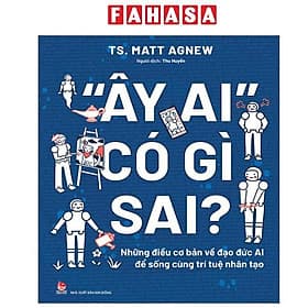 “Ây Ai" Có Gì Sai? - Những Điều Cơ Bản Về Đạo Đức AI Để Sống Cùng Trí Tuệ Nhân Tạo - Trí Đức