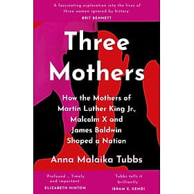 Sách lịch sử tiếng Anh - Three Mothers: How The Mothers Of Martin Luther King Jr., Malcolm X And James Baldwin Shaped A Nation - 