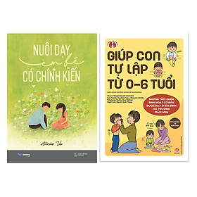 Combo 2 Cuốn : Giúp Con Tự Lập Từ 0-6 Tuổi + Nuôi Dạy Em Bé Có Chính Kiến - Kim Chi