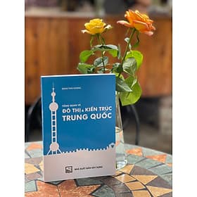 TỔNG QUAN VỀ ĐÔ THỊ & KIẾN TRÚC TRUNG QUỐC - Đặng Thái Hoàng - Nxb Xây Dựng - 