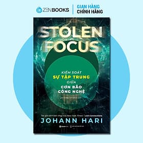 Stolen Focus : Kiểm Soát Sự Tập Trung Giữa Cơn Bão Công Nghệ - Johann Hari - 