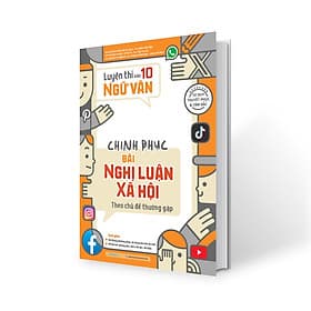 Sách Luyện thi vào 10 Ngữ Văn - Chinh phục bài Nghị luận xã hội theo chủ đề thường gặp - Chinh Ba