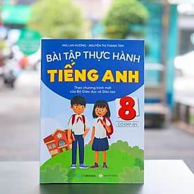 Bài Tập Thực Hành Tiếng Anh 8 (Có Đáp Án - CT Mới của Bộ GD&ĐT) Mai Lan Hương - An Lan