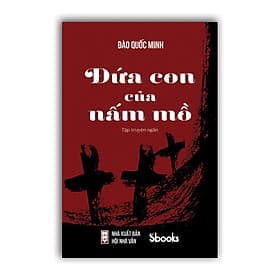 ĐỨA CON CỦA NẤM MỒ - Đào Quốc Minh